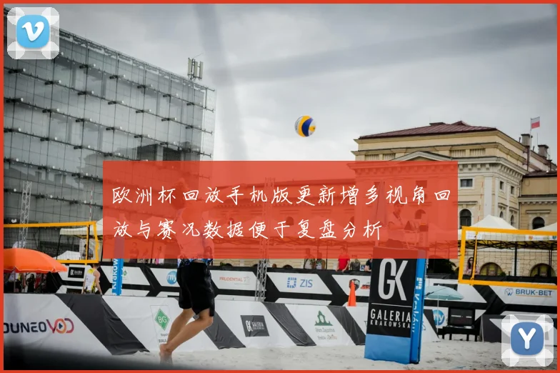 欧洲杯回放手机版更新增多视角回放与赛况数据便于复盘分析