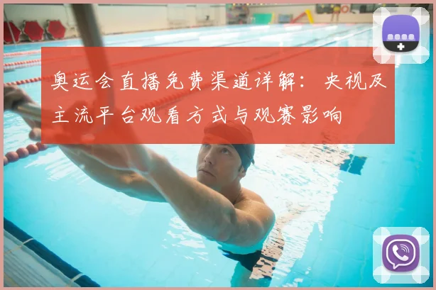 奥运会直播免费渠道详解:央视及主流平台观看方式与观赛影响