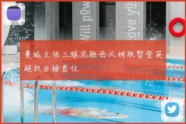 曼城主场三球完胜西汉姆联暂登英超积分榜首位