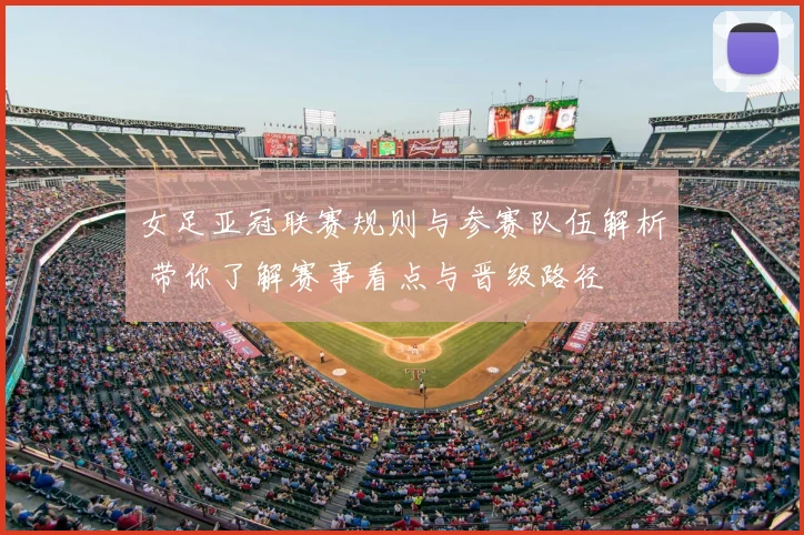 女足亚冠联赛规则与参赛队伍解析 带你了解赛事看点与晋级路径