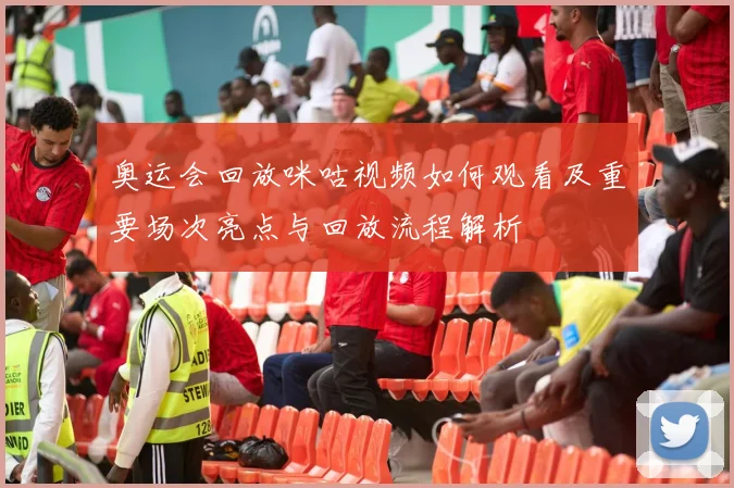 奥运会回放咪咕视频如何观看及重要场次亮点与回放流程解析