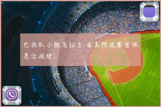 巴西队小胜乌拉圭 南美预选赛晋级悬念延续